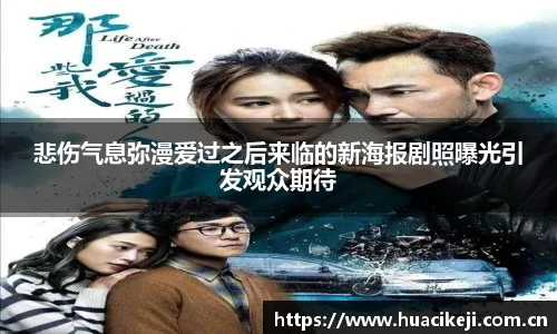 悲伤气息弥漫爱过之后来临的新海报剧照曝光引发观众期待